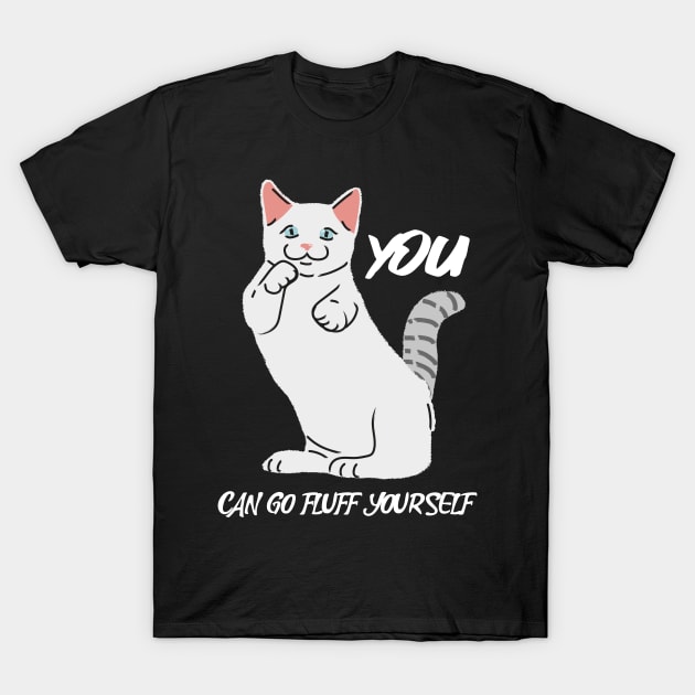 You Can Go Fluff Yourself T-Shirt by A Black Cat Named Salem 